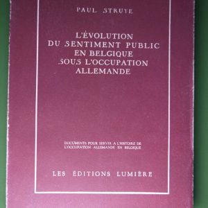 L'évolution du sentiment public en Belgique sous l'occupation allemande, Paul Struye, éditions Lumière, 1945