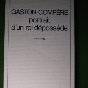 Portrait d'un roi dépossédé, Gaston Compère, Belfond, 1978