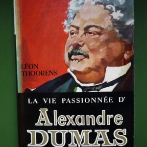La vie passionnée d'Alexandre Dumas, Léon Thoorens, éditions Gérard & Co, 1957