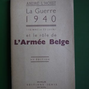 La guerre 1940 et le rôle de l'armée belge, André L'Hoist, éditions Ignis, 1940