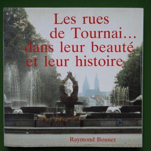 Les rues de Tournai dans leur beauté et leur histoire, Raymond Bonnet, auto-édition, 1990