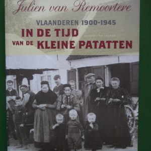 In de tijd van de kleine patatten (Vlaanderen 1900-1945), Julien van Remoortere, Van Halewick, 2007