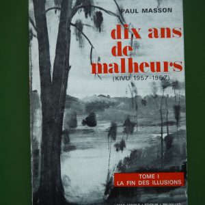 Dix ans de malheurs Kivu 1957-1967 - Tome 1, Paul Masson, Max Arnold éditeur, 1970