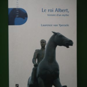 Le roi Albert - Histoire d'un mythe, Laurence van Ypersele, Labor, 2006