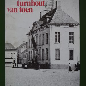 Het Turnhout van toen, Harry de Kok, uitgeverij Marc van de Wiele, 1987