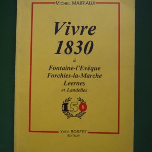 Vivre 1830 à Fontaine-l'Evêque, Forchies-la-Marche, Leernes et Landelies, Michel Mairiaux, Yves Robert, 1980