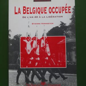 La Belgique occupée de l'an 40 à la Libération, Etienne Verhoeyen, Pol-His/De Boeck, 1994