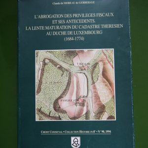 L'abrogation des privilèges fiscaux et ses antécédents - la lente maturation du cadastre thérésien au duché de Luxembourg (1684-1774), Claude de Moreau de Gerbehaye, Crédit communal, 1994