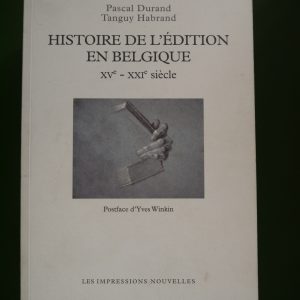 Histoire de l'édition en Belgique (XVe-XXIe siècle), Pascal Durand & Tanguy Habrand, Impressions nouvelles, 2018