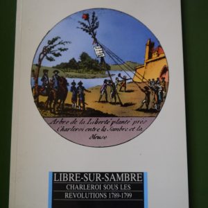 Libre-sur-Sambre - Charleroi sous les révolutions 1789-1799, (direction) Jean-Louis Delaet, Crédit communal, 1989