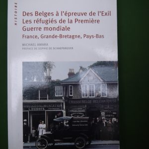 Des belges à l'épreuve de l'exil, les réfugiés de la première Guerre mondiale, Michael Amara, éditions de l'Université de Bruxelles, 2008