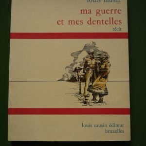Ma guerre et mes dentelles, Louis Musin, Louis Musin éditeur, 1972