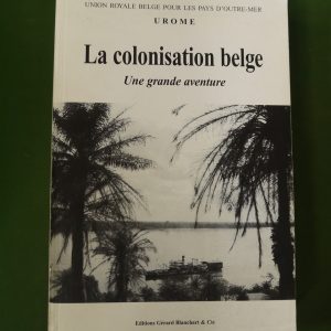 La colonisation belge une grande aventure, divers, Gérard Blanchart & Cie, 2004