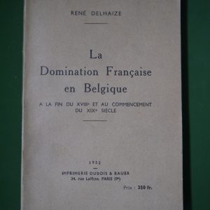 La domination française en belgique à la fin du XVIIIe et au commencement du XIXe siècle, René Delhaize, Dubois & Bauer, 1952