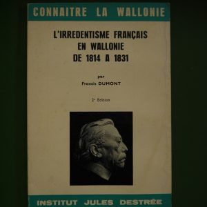 L'irredentisme français en Wallonie de 1814 à 1831, Francis Dumont, Institut Jules Destrée, 1965