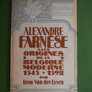 Alexandre Farnèse & les origines de la Belgique moderne 1545-1592, Léon van der Essen, Office de publicité, 1942