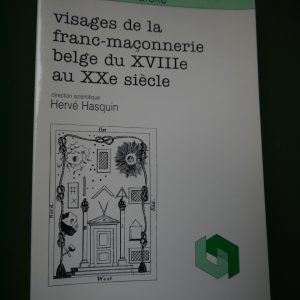 Visages de la franc-maçonnerie belge du XVIIIe au XXe siècle, (direction) Hervé Hasquin, éditions de l'Université de Bruxelles,n