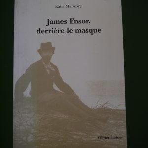 James Ensor, derrière le masque, Katia Martroye, Olivier éditeur, 1999