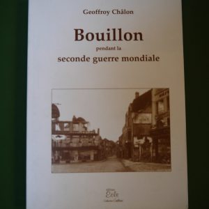 Bouillon pendant la seconde guerre mondiale, Geoffroy Châlon, Eole, 2000