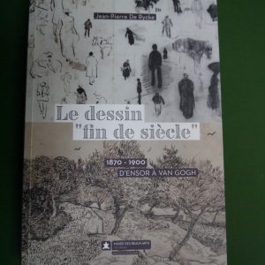 Le dessin "fin de siècle" 1870-1900 d'Ensor à Van Gogh, Jean-Pierre de Rycke, Musée des Beaux-arts de Tournai, 2014