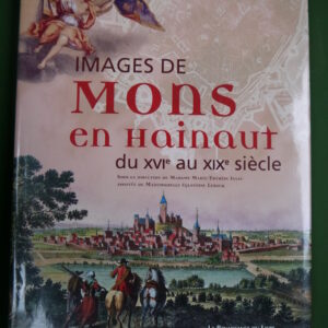 Images de Mons en Hainaut du XVIe au XIXe siècle, (direction) Marie-Thérèse Isaac, Renaissance du livre, 2006
