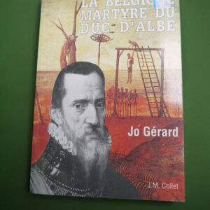 La Belgique martyre du duc d'Albe, Jo Gérard, J.M. Collet, 1994