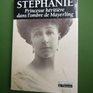 Stéphanie princesse héritière dans l'ombre de Mayerling, Irmgard Schiel, Racine, 1999