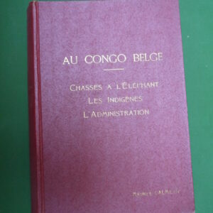 Au Congo belge - Chasses à l'éléphant, les indigènes, l'administration, Maurice Calmeyn, auto-édition, 1912