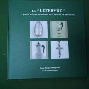 Les "Lefebvre" lignée d'orfèvres tournaisiens des XVIIe et XVIIIe siècles, Jean-Jacques Dapsens, auto-édition, 2016
