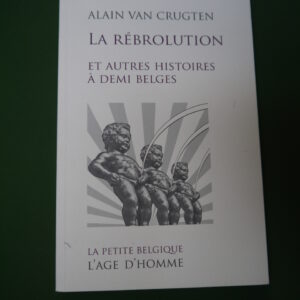 La rébrolution et autres histoires à demi belges, Alain van Crugten, l'Age d'homme, 2015