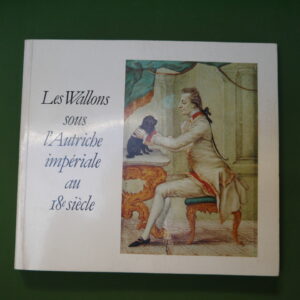 Les wallons sous l'Autriche impériale au 18e siècle/De walen en de oostenrijkse keizers in de 18de eeuw, Georges Englebert, Ministère de la culture française, 1978