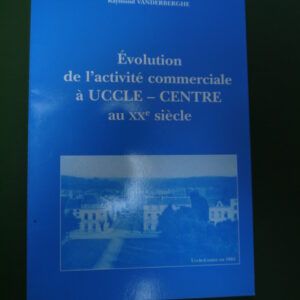 Evolution de l'activité commerciale à Uccle-centre au XXe siècle, Raymond Vanderberghe, auto-édition, 2003