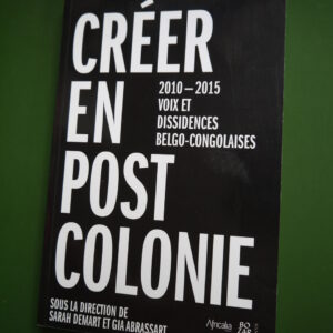 Créer en post colonie, (direction) Sarah Demart & Gia Abrassart, Bozar/Africalia, 2016