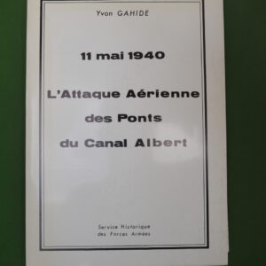 11 mai 1940 l'attaque aérienne des ponts du canal Albert, Yvon Gahide, Service historique des Forces armées, 1980