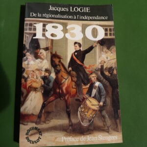 1830 de la régionalisation à l'indépendance, Jacques Logie, Duculot, 1980