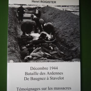 Décembre 1944 bataille des Ardennes de Baugnez à Stavelot, Henri Rogister, C.R.I.B.A., 2009