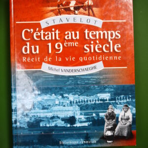 Stavelot c'était au temps du 19ème siècle, Michel Vanderschaeghe, Bibliothèque communale de Stavelot, 2003