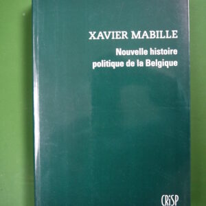 Nouvelle histoire politique de la Belgique, Xavier Mabille, CRISP, 2011