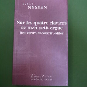 Sur les quatre claviers de mon petit orgue, Hubert Nyssen, Leméac/Actes sud, 2002