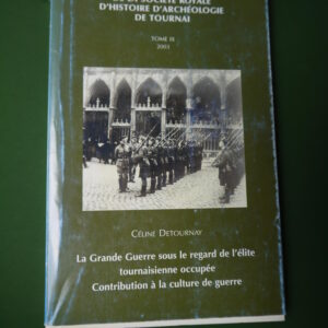 La grande guerre sous le regard de l'élite tournaisienne occupée, Céline Detournay, Archives générales du Royaume, 2003